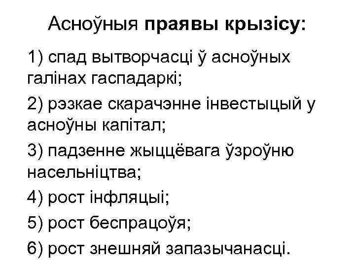 Асноўныя праявы крызісу: 1) спад вытворчасці ў асноўных галінах гаспадаркі; 2) рэзкае скарачэнне інвестыцый