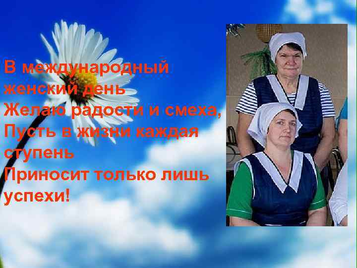 В международный женский день Желаю радости и смеха, Пусть в жизни каждая ступень Приносит