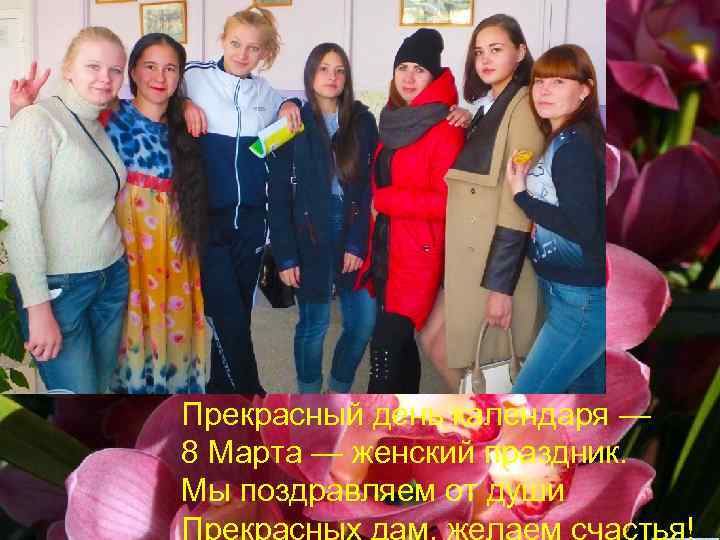 Прекрасный день календаря — 8 Марта — женский праздник. Мы поздравляем от души Прекрасных