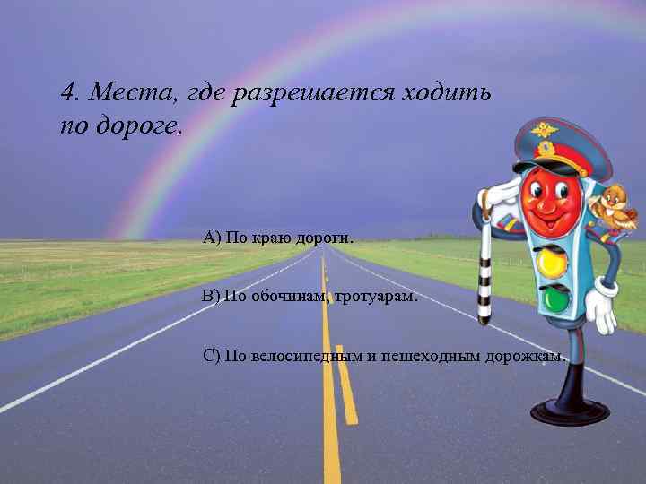 4. Места, где разрешается ходить по дороге. А) По краю дороги. В) По обочинам,