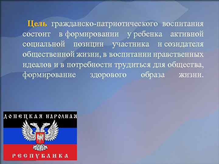  Цель гражданско-патриотического воспитания состоит в формировании у ребенка активной социальной позиции участника и
