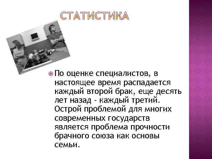  По оценке специалистов, в настоящее время распадается каждый второй брак, еще десять лет