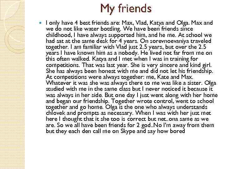 My friends I only have 4 best friends are: Max, Vlad, Katya and Olga.