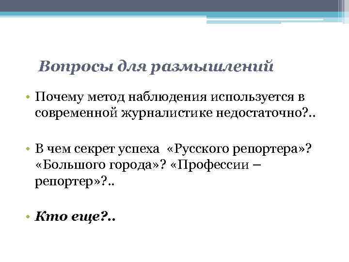 Вопросы для размышлений • Почему метод наблюдения используется в современной журналистике недостаточно? . .