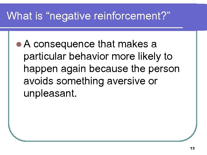 What is “negative reinforcement? ” l. A consequence that makes a particular behavior more