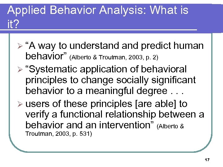 Applied Behavior Analysis: What is it? Ø “A way to understand predict human behavior”