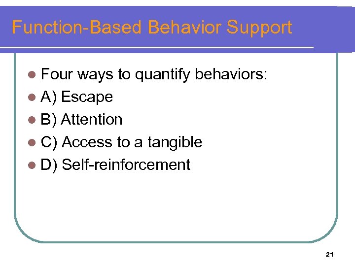 Function-Based Behavior Support l Four ways to quantify behaviors: l A) Escape l B)