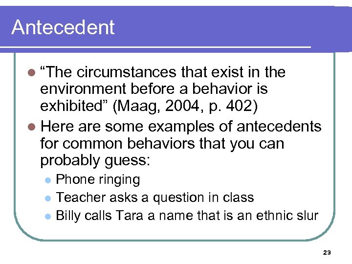 Antecedent l “The circumstances that exist in the environment before a behavior is exhibited”