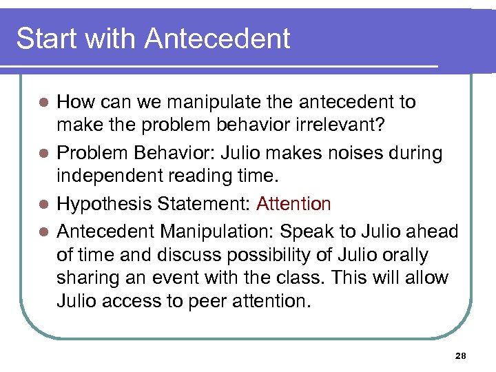 Start with Antecedent How can we manipulate the antecedent to make the problem behavior