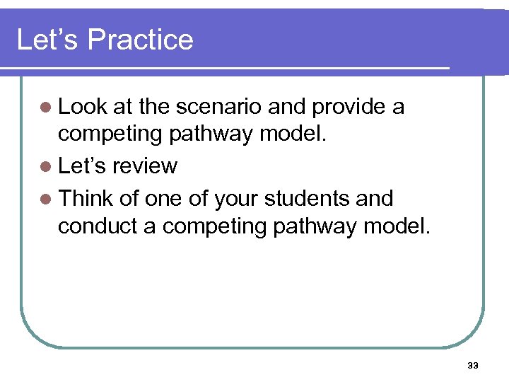 Let’s Practice l Look at the scenario and provide a competing pathway model. l