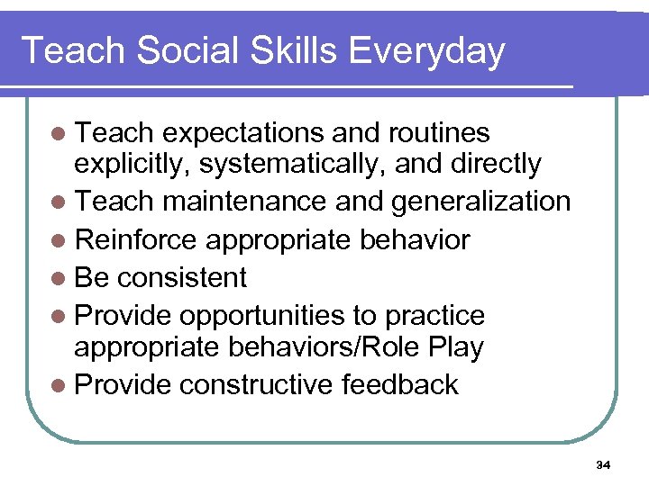 Teach Social Skills Everyday l Teach expectations and routines explicitly, systematically, and directly l