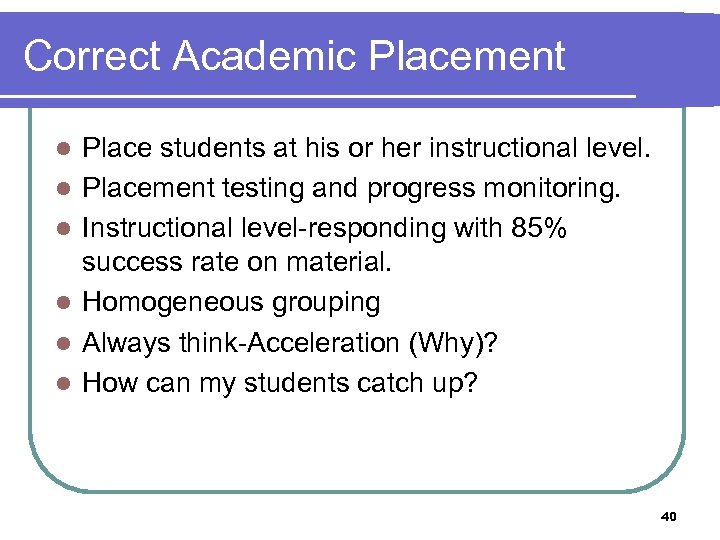 Correct Academic Placement l l l Place students at his or her instructional level.