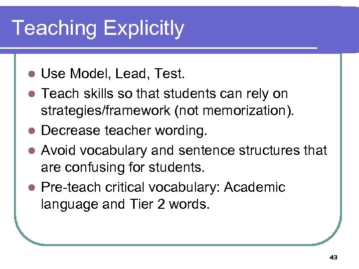 Teaching Explicitly l l l Use Model, Lead, Test. Teach skills so that students
