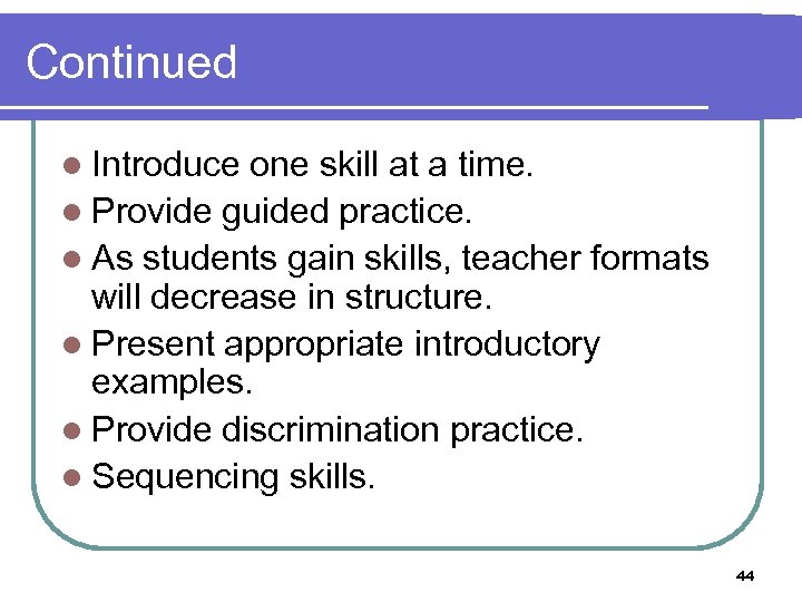 Continued l Introduce one skill at a time. l Provide guided practice. l As