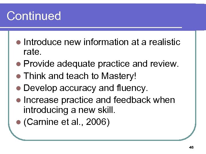 Continued l Introduce new information at a realistic rate. l Provide adequate practice and