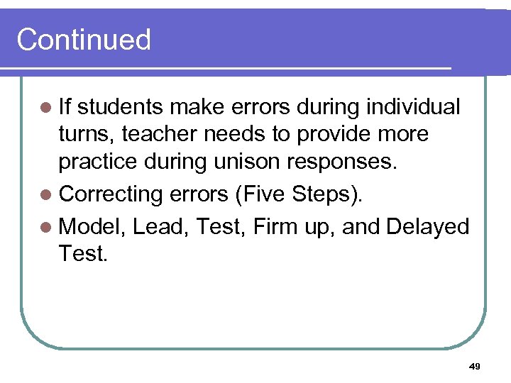 Continued l If students make errors during individual turns, teacher needs to provide more