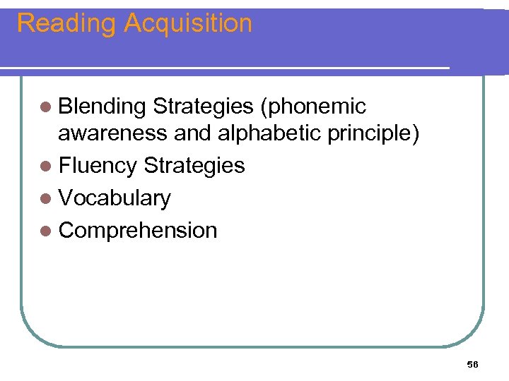 Reading Acquisition l Blending Strategies (phonemic awareness and alphabetic principle) l Fluency Strategies l