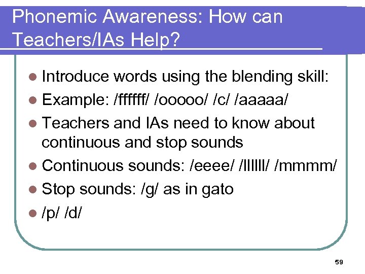 Phonemic Awareness: How can Teachers/IAs Help? l Introduce words using the blending skill: l