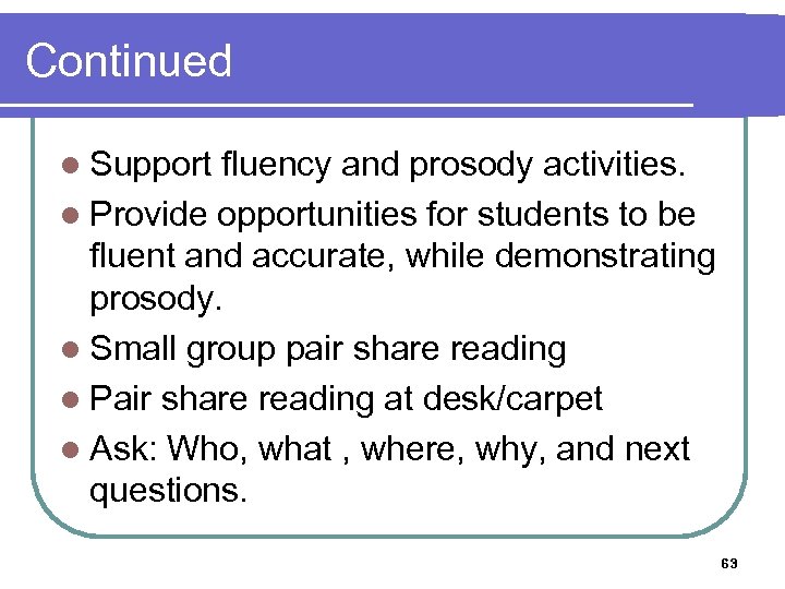 Continued l Support fluency and prosody activities. l Provide opportunities for students to be