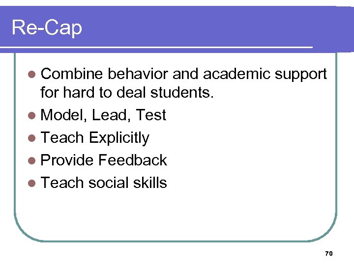 Re-Cap l Combine behavior and academic support for hard to deal students. l Model,