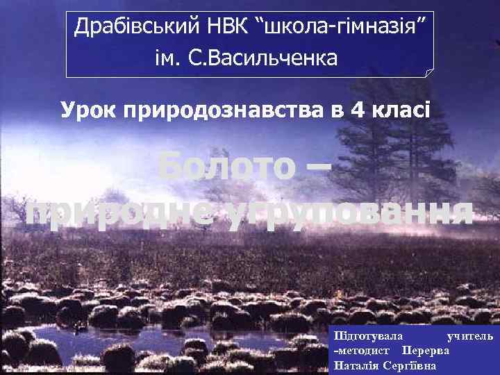 Драбівський НВК “школа-гімназія” ім. С. Васильченка Урок природознавства в 4 класі Болото – природне