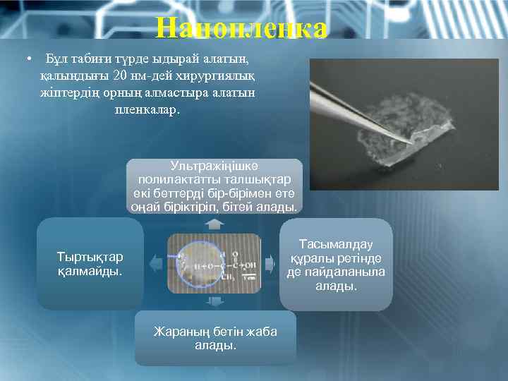 Нанопленка • Бұл табиғи түрде ыдырай алатын, қалыңдығы 20 нм-дей хирургиялық жіптердің орның алмастыра