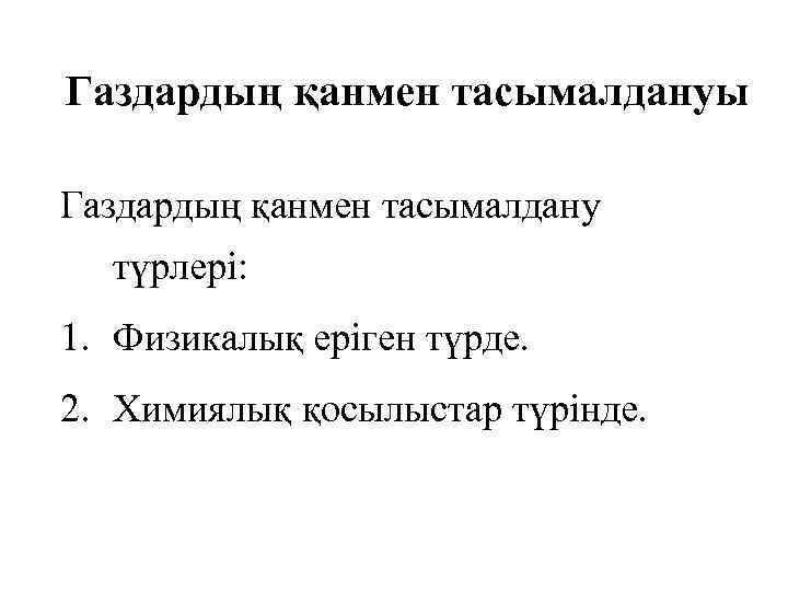 Газдардың қанмен тасымалдануы Газдардың қанмен тасымалдану түрлері: 1. Физикалық еріген түрде. 2. Химиялық қосылыстар