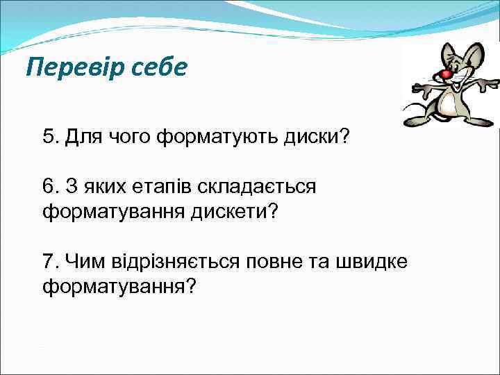 Перевір себе 5. Для чого форматують диски? 6. З яких етапів складається форматування дискети?