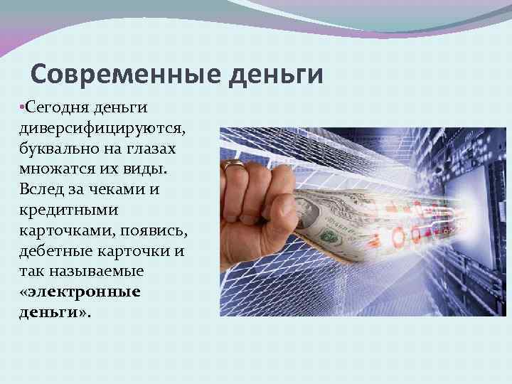 Современные деньги • Сегодня деньги диверсифицируются, буквально на глазах множатся их виды. Вслед за