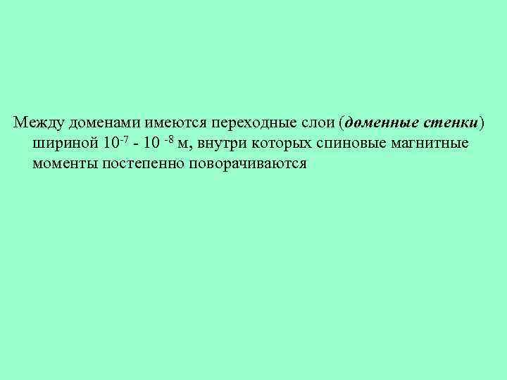 Между доменами имеются переходные слои (доменные стенки) шириной 10 -7 - 10 -8 м,