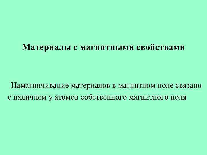 Материалы с магнитными свойствами Намагничивание материалов в магнитном поле связано с наличием у атомов