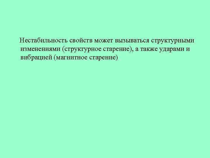 Нестабильность свойств может вызываться структурными изменениями (структурное старение), а также ударами и вибрацией (магнитное