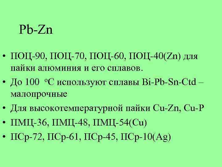 Pb-Zn • ПОЦ-90, ПОЦ-70, ПОЦ-60, ПОЦ-40(Zn) для пайки алюминия и его сплавов. • До