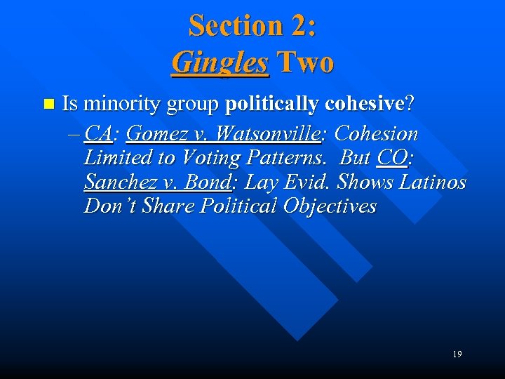 Section 2: Gingles Two n Is minority group politically cohesive? – CA: Gomez v.