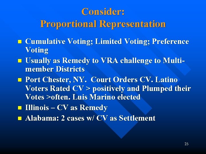 Consider: Proportional Representation n n Cumulative Voting; Limited Voting; Preference Voting Usually as Remedy