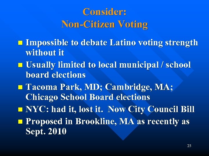 Consider: Non-Citizen Voting Impossible to debate Latino voting strength without it n Usually limited