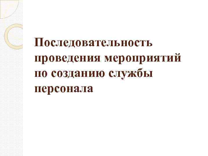 Последовательность проведения мероприятий по созданию службы персонала 