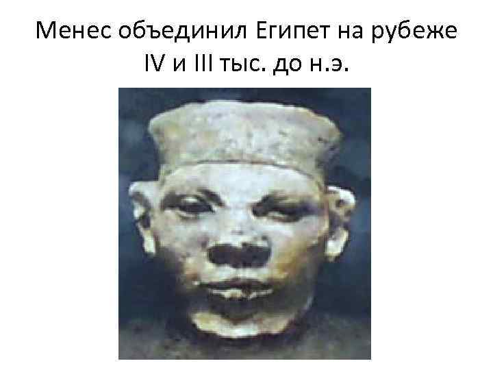 Менес объединил Египет на рубеже IV и III тыс. до н. э. 