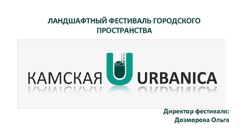 ЛАНДШАФТНЫЙ ФЕСТИВАЛЬ ГОРОДСКОГО ПРОСТРАНСТВА Директор фестиваля: Дозморова Ольга 