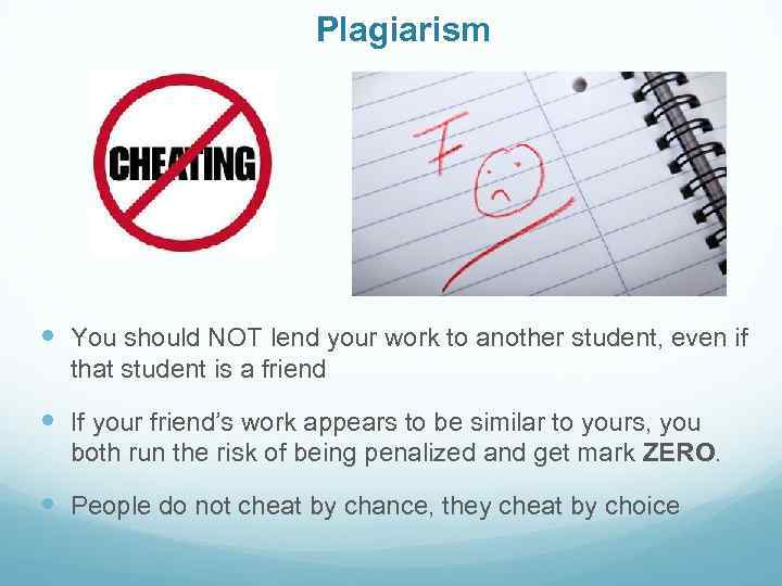 Plagiarism You should NOT lend your work to another student, even if that student