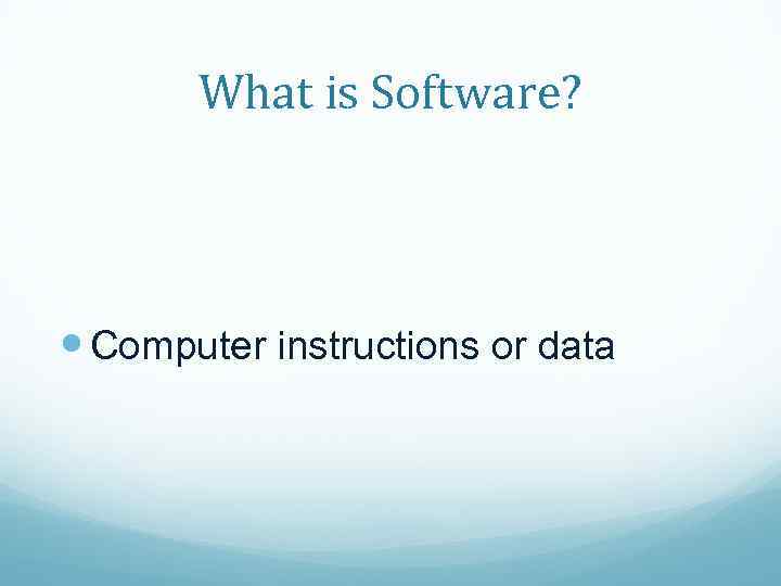 What is Software? Computer instructions or data 