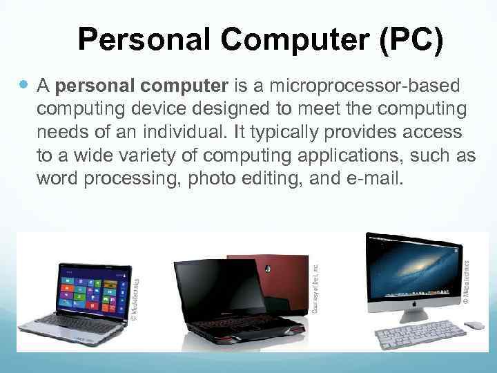 Personal Computer (PC) A personal computer is a microprocessor-based computing device designed to meet