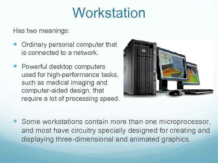 Workstation Has two meanings: Ordinary personal computer that is connected to a network. Powerful