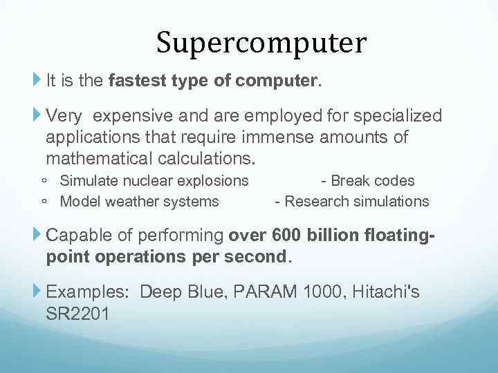 Supercomputer It is the fastest type of computer. Very expensive and are employed for