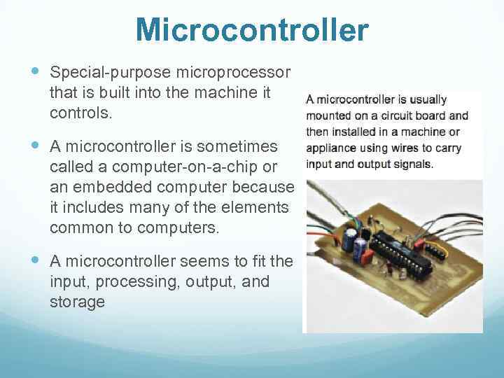 Microcontroller Special-purpose microprocessor that is built into the machine it controls. A microcontroller is