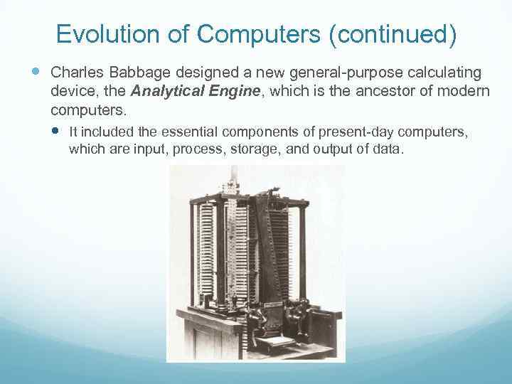 Evolution of Computers (continued) Charles Babbage designed a new general-purpose calculating device, the Analytical