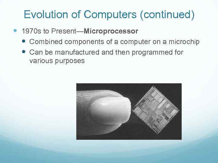 Evolution of Computers (continued) 1970 s to Present—Microprocessor Combined components of a computer on