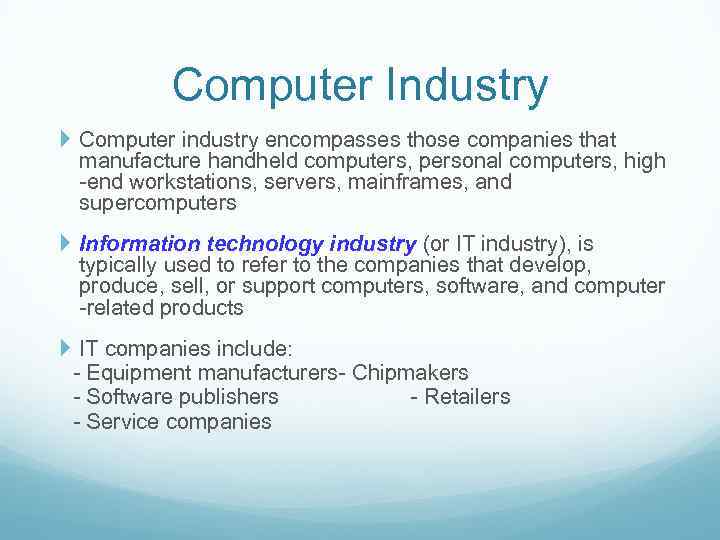 Computer Industry Computer industry encompasses those companies that manufacture handheld computers, personal computers, high