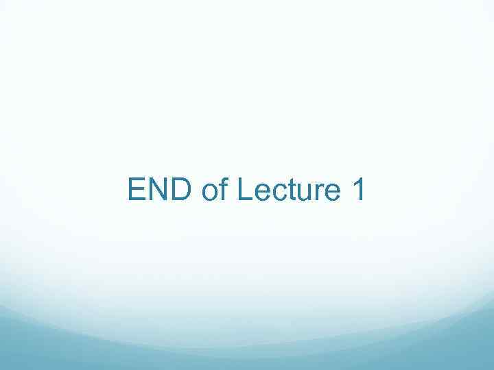 END of Lecture 1 