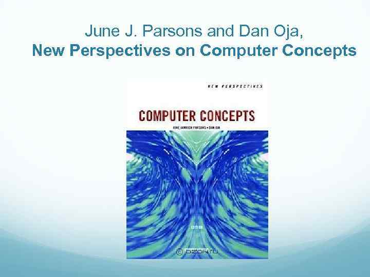 June J. Parsons and Dan Oja, New Perspectives on Computer Concepts 